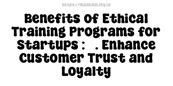 Benefits of Ethical Training Programs for Startups : 3. Enhance Customer Trust and Loyalty