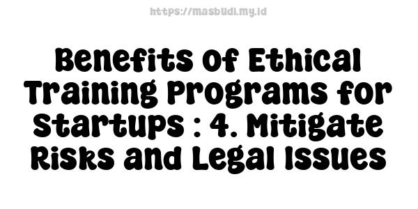 Benefits of Ethical Training Programs for Startups : 4. Mitigate Risks and Legal Issues