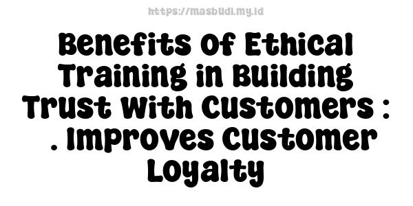 Benefits of Ethical Training in Building Trust with Customers : 3. Improves Customer Loyalty