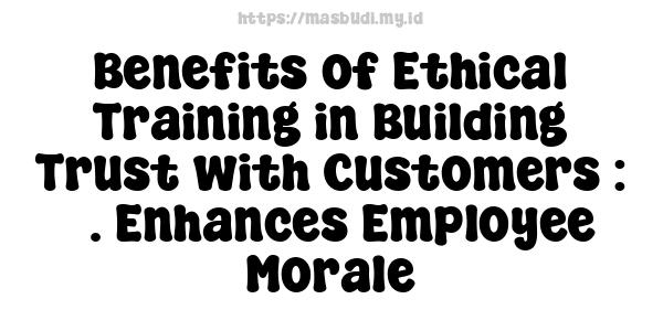 Benefits of Ethical Training in Building Trust with Customers : 5. Enhances Employee Morale