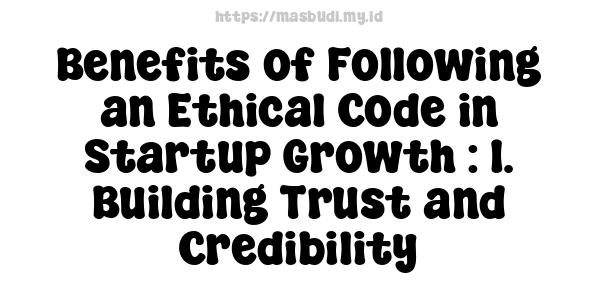 Benefits of Following an Ethical Code in Startup Growth : 1. Building Trust and Credibility