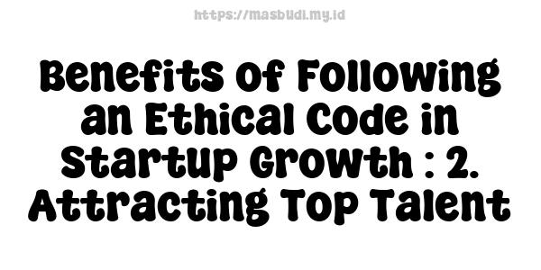 Benefits of Following an Ethical Code in Startup Growth : 2. Attracting Top Talent