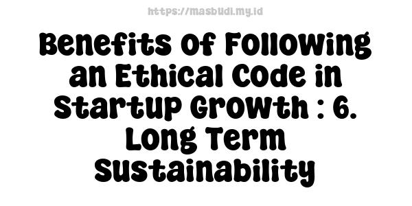 Benefits of Following an Ethical Code in Startup Growth : 6. Long-Term Sustainability