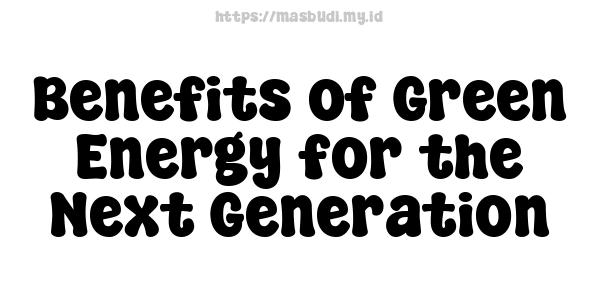 Benefits of Green Energy for the Next Generation