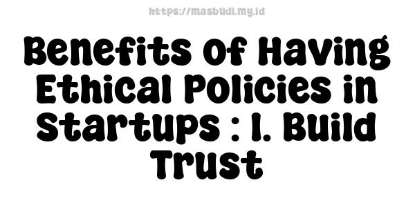 Benefits of Having Ethical Policies in Startups : 1. Build Trust