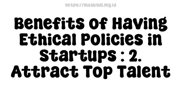 Benefits of Having Ethical Policies in Startups : 2. Attract Top Talent