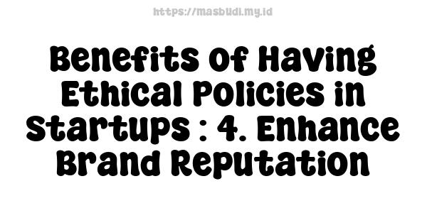 Benefits of Having Ethical Policies in Startups : 4. Enhance Brand Reputation