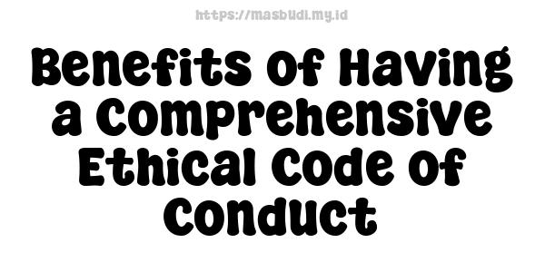 Benefits of Having a Comprehensive Ethical Code of Conduct