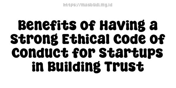 Benefits of Having a Strong Ethical Code of Conduct for Startups in Building Trust