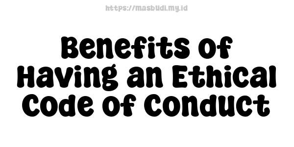 Benefits of Having an Ethical Code of Conduct