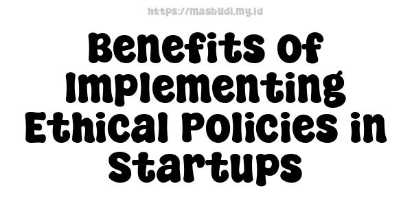 Benefits of Implementing Ethical Policies in Startups