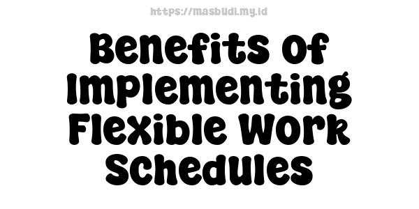 Benefits of Implementing Flexible Work Schedules