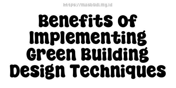 Benefits of Implementing Green Building Design Techniques