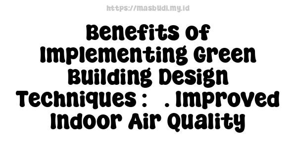 Benefits of Implementing Green Building Design Techniques : 3. Improved Indoor Air Quality