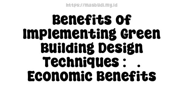 Benefits of Implementing Green Building Design Techniques : 5. Economic Benefits