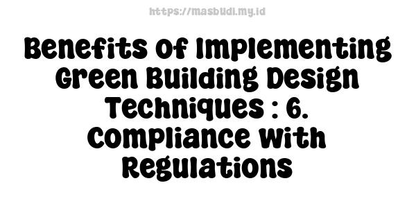 Benefits of Implementing Green Building Design Techniques : 6. Compliance with Regulations