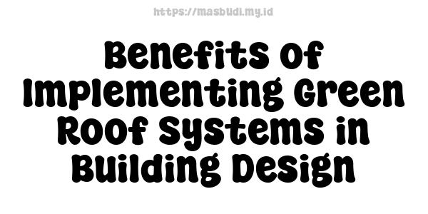 Benefits of Implementing Green Roof Systems in Building Design