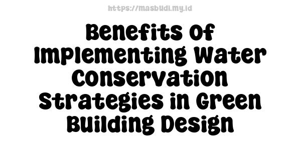 Benefits of Implementing Water Conservation Strategies in Green Building Design