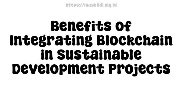 Benefits of Integrating Blockchain in Sustainable Development Projects