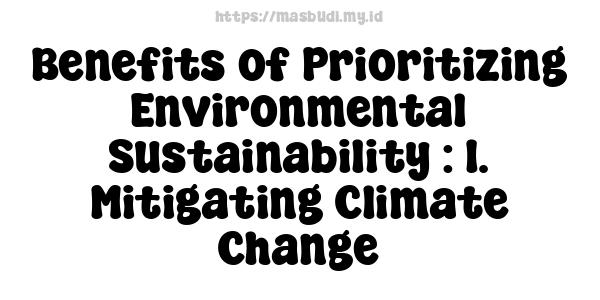 Benefits of Prioritizing Environmental Sustainability : 1. Mitigating Climate Change