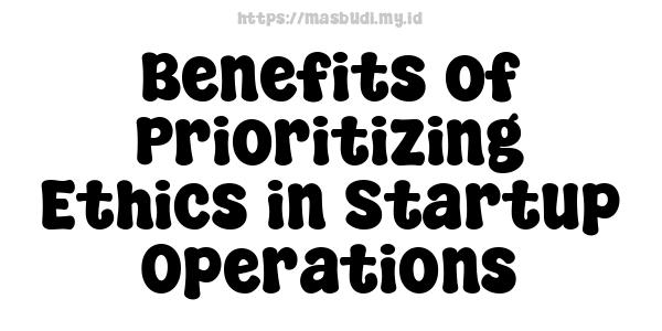 Benefits of Prioritizing Ethics in Startup Operations