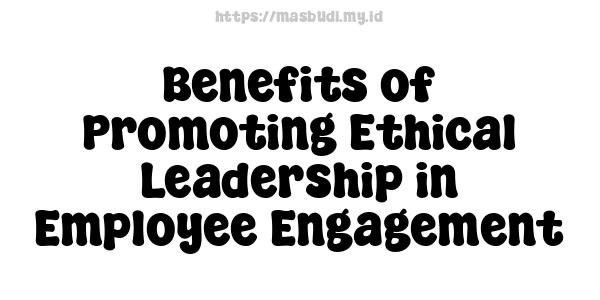 Benefits of Promoting Ethical Leadership in Employee Engagement