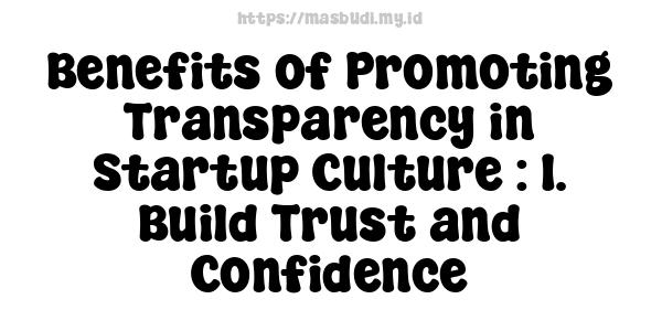 Benefits of Promoting Transparency in Startup Culture : 1. Build Trust and Confidence