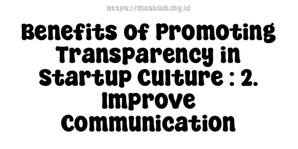 Benefits of Promoting Transparency in Startup Culture : 2. Improve Communication