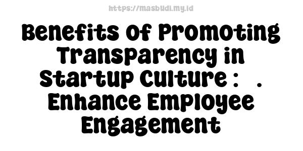 Benefits of Promoting Transparency in Startup Culture : 3. Enhance Employee Engagement