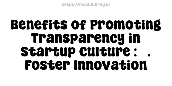 Benefits of Promoting Transparency in Startup Culture : 5. Foster Innovation