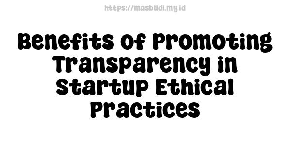 Benefits of Promoting Transparency in Startup Ethical Practices