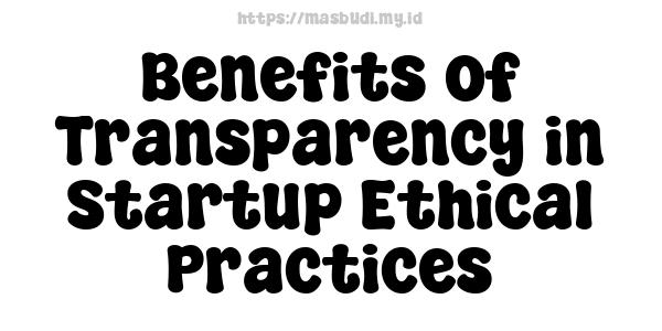 Benefits of Transparency in Startup Ethical Practices