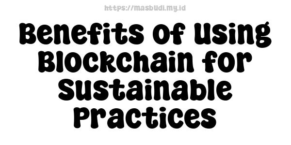 Benefits of Using Blockchain for Sustainable Practices