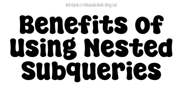 Benefits of Using Nested Subqueries