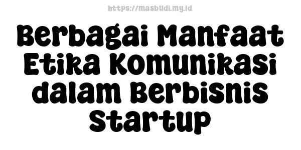 Berbagai Manfaat Etika Komunikasi dalam Berbisnis Startup