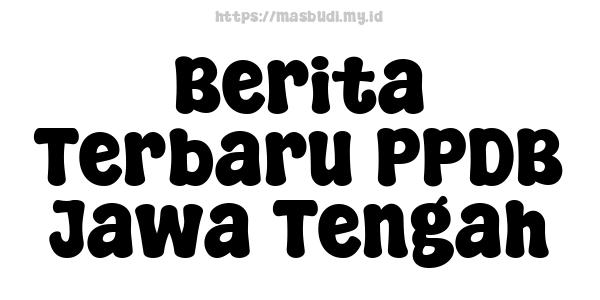 Berita Terbaru PPDB Jawa Tengah