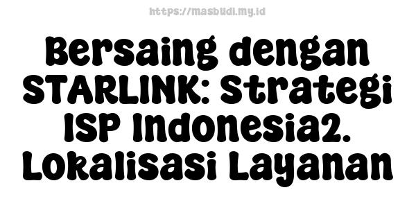 Bersaing dengan STARLINK: Strategi ISP Indonesia2. Lokalisasi Layanan