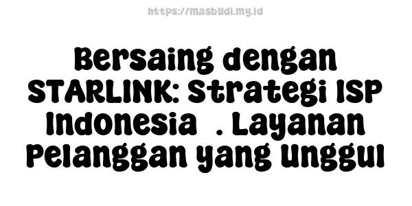 Bersaing dengan STARLINK: Strategi ISP Indonesia3. Layanan Pelanggan yang Unggul