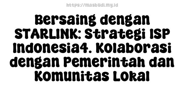 Bersaing dengan STARLINK: Strategi ISP Indonesia4. Kolaborasi dengan Pemerintah dan Komunitas Lokal