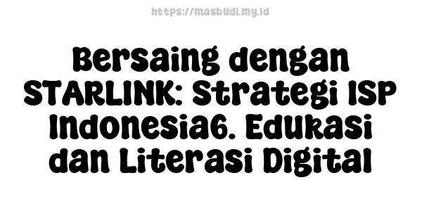 Bersaing dengan STARLINK: Strategi ISP Indonesia6. Edukasi dan Literasi Digital