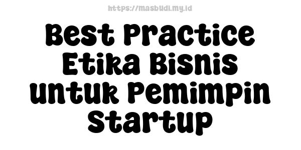 Best Practice Etika Bisnis untuk Pemimpin Startup