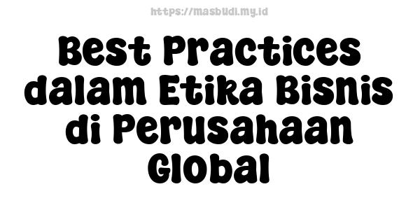 Best Practices dalam Etika Bisnis di Perusahaan Global