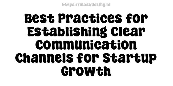 Best Practices for Establishing Clear Communication Channels for Startup Growth