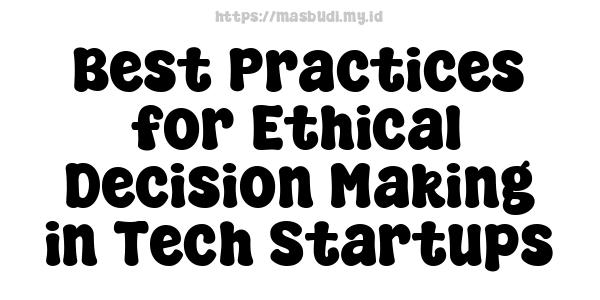 Best Practices for Ethical Decision-Making in Tech Startups