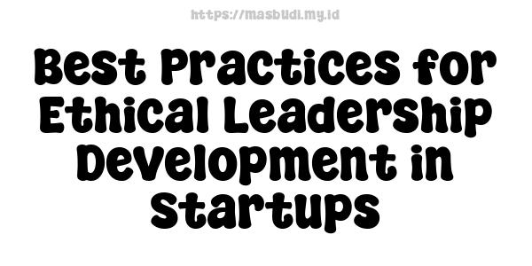 Best Practices for Ethical Leadership Development in Startups