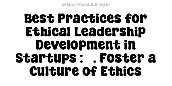 Best Practices for Ethical Leadership Development in Startups : 3. Foster a Culture of Ethics