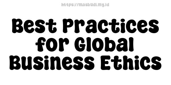 Best Practices for Global Business Ethics