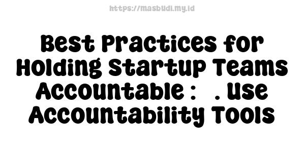 Best Practices for Holding Startup Teams Accountable : 5. Use Accountability Tools