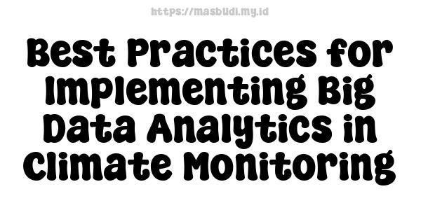 Best Practices for Implementing Big Data Analytics in Climate Monitoring