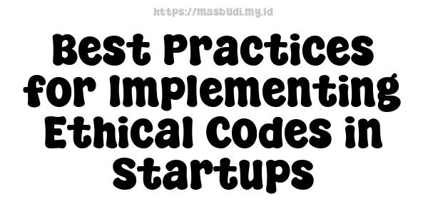 Best Practices for Implementing Ethical Codes in Startups